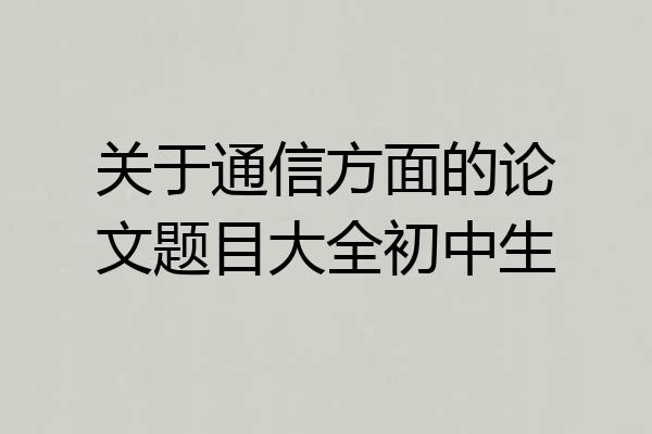 关于通信方面的论文题目大全初中生