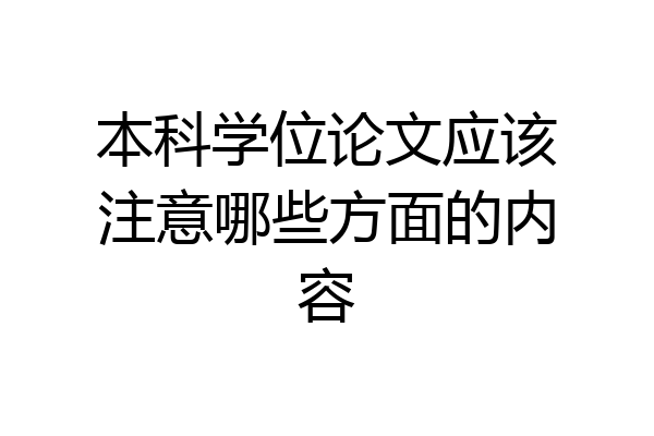 本科学位论文应该注意哪些方面的内容