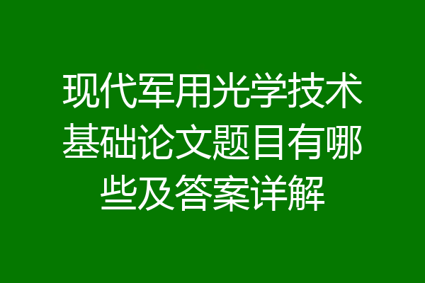 现代军用光学技术基础论文题目有哪些及答案详解