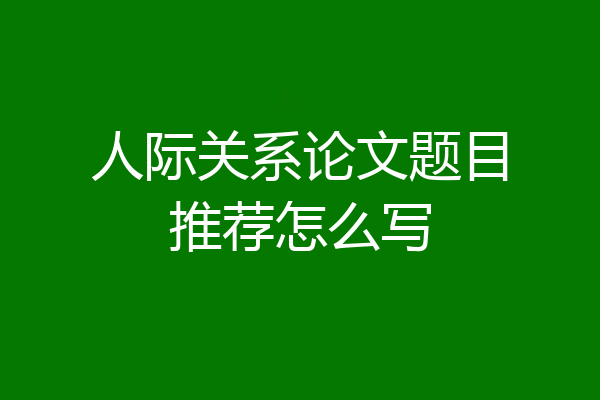 人际关系论文题目推荐怎么写