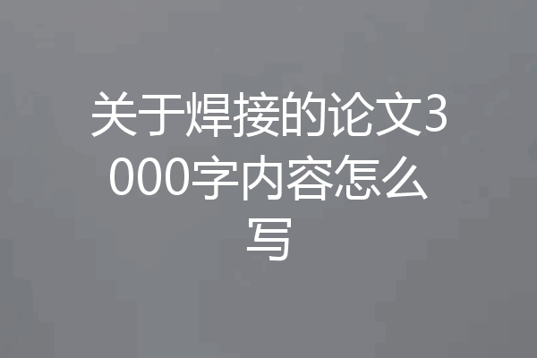 关于焊接的论文3000字内容怎么写