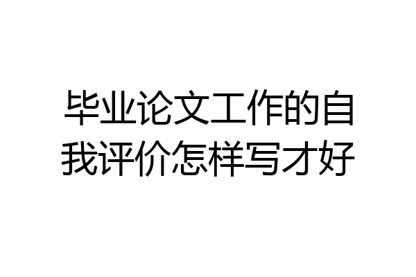毕业论文工作的自我评价怎样写才好