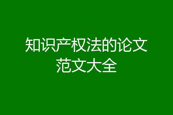 知识产权法的论文范文大全