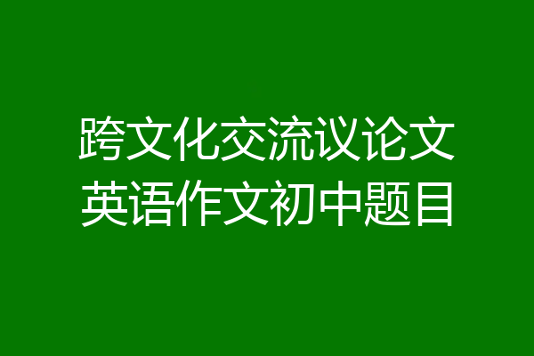 跨文化交流议论文英语作文初中题目