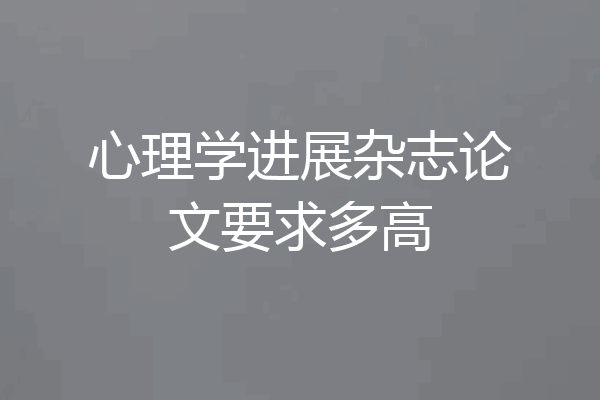 心理学进展杂志论文要求多高