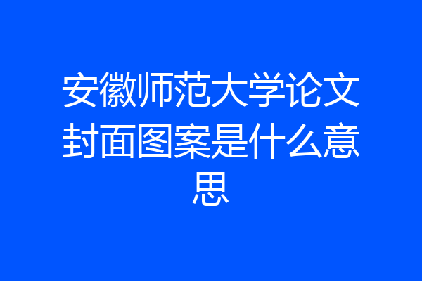 安徽师范大学论文封面图案是什么意思
