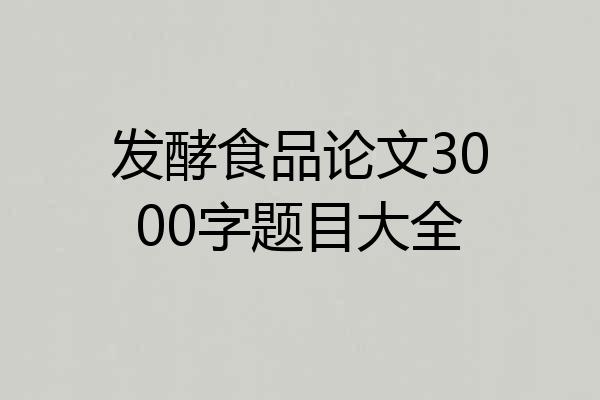 发酵食品论文3000字题目大全
