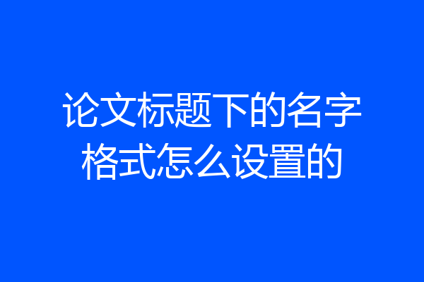 论文标题下的名字格式怎么设置的