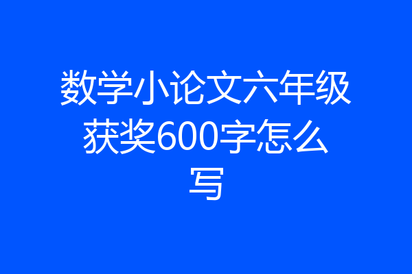 数学小论文六年级获奖600字怎么写