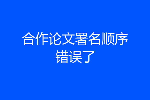 合作论文署名顺序错误了