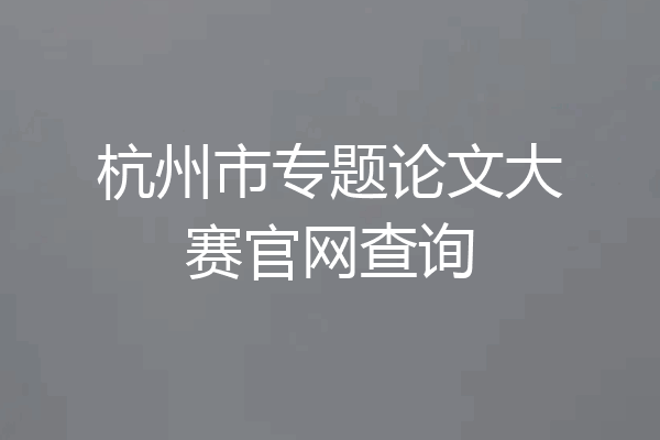 杭州市专题论文大赛官网查询