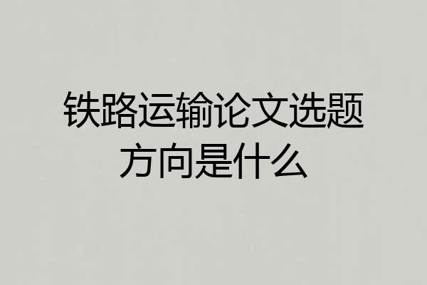 铁路运输论文选题方向是什么