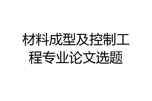 材料成型及控制工程专业论文选题