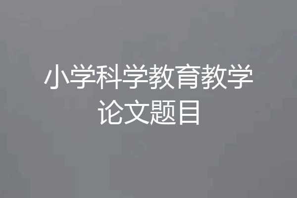 小学科学教育教学论文题目