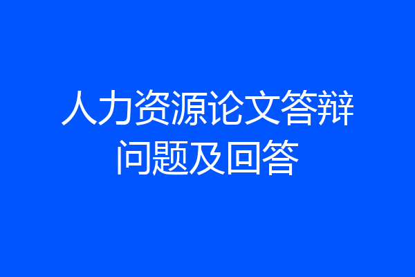 人力资源论文答辩问题及回答