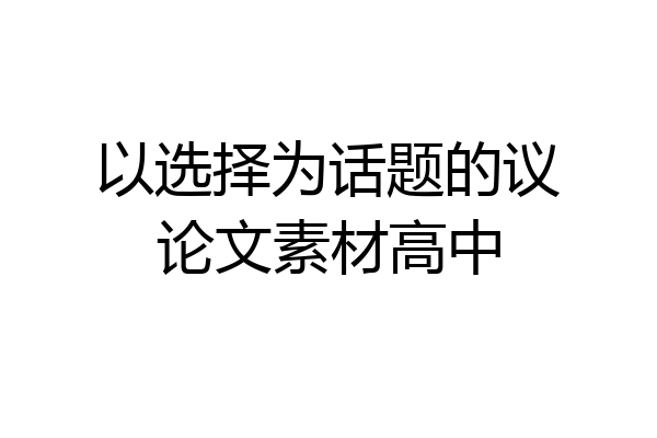 以选择为话题的议论文素材高中