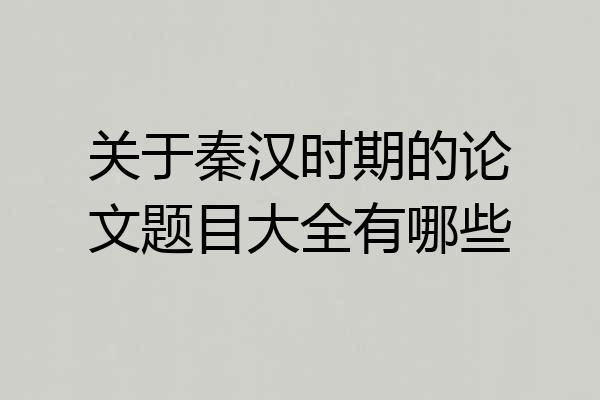 关于秦汉时期的论文题目大全有哪些