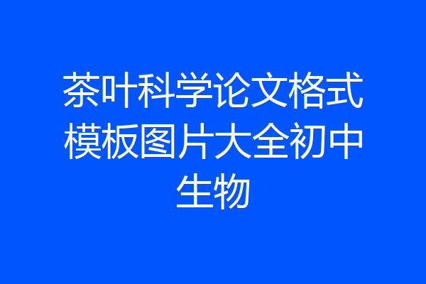 茶叶科学论文格式模板图片大全初中生物