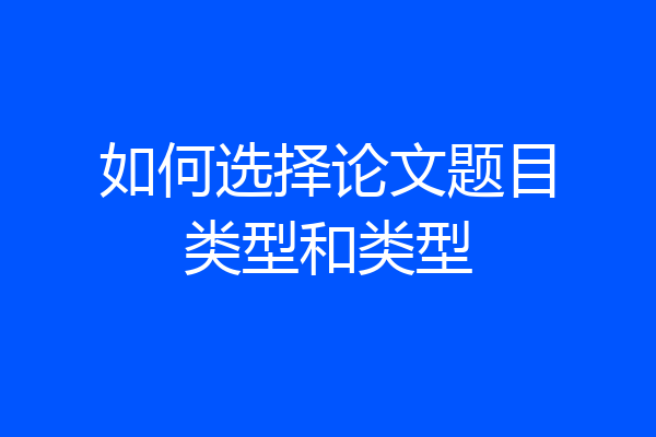 如何选择论文题目类型和类型