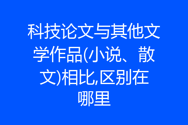 科技论文与其他文学作品(小说、散文)相比,区别在哪里