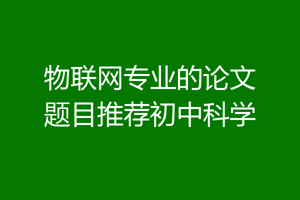 物联网专业的论文题目推荐初中科学