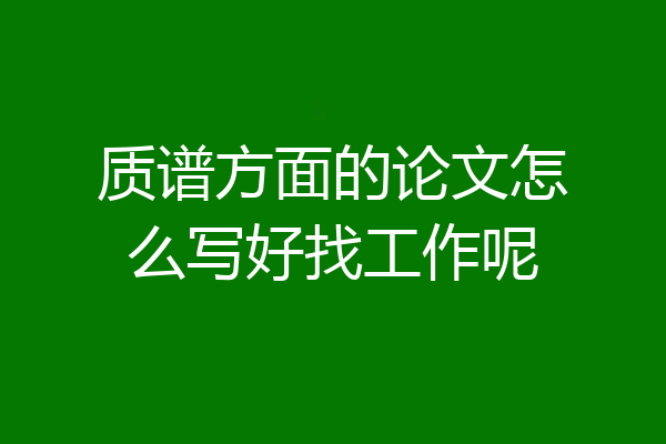 质谱方面的论文怎么写好找工作呢