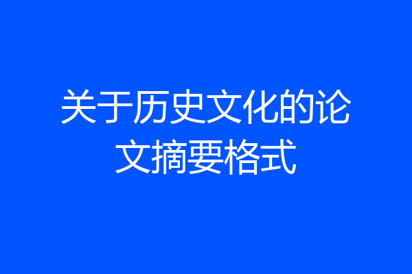关于历史文化的论文摘要格式