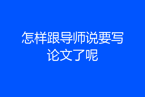 怎样跟导师说要写论文了呢
