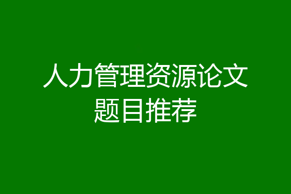 人力管理资源论文题目推荐