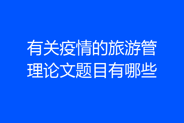有关疫情的旅游管理论文题目有哪些