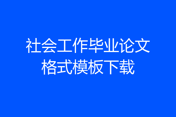 社会工作毕业论文格式模板下载