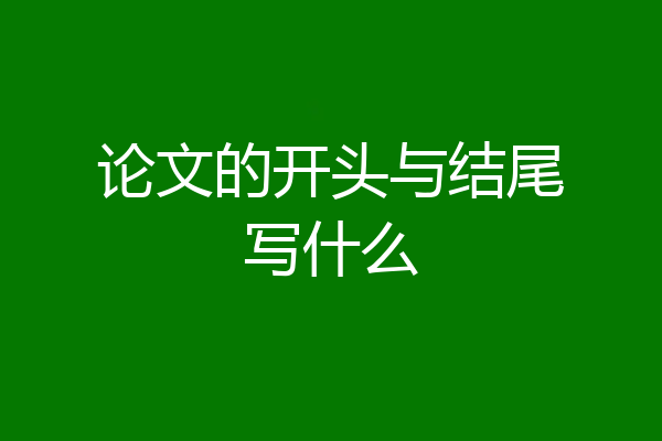 论文的开头与结尾写什么