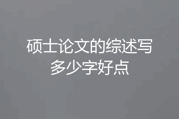 硕士论文的综述写多少字好点