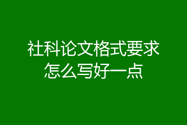 社科论文格式要求怎么写好一点