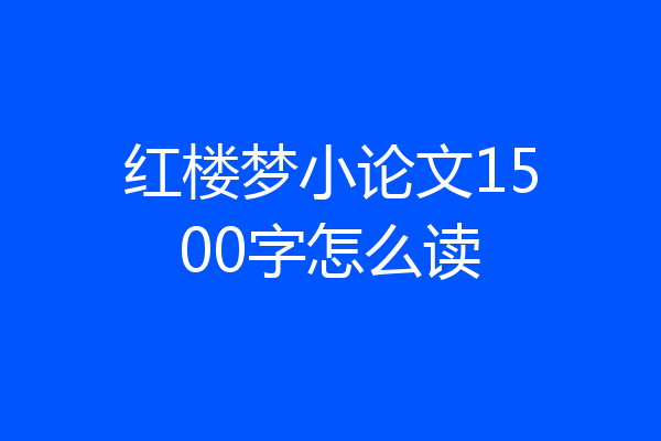 红楼梦小论文1500字怎么读