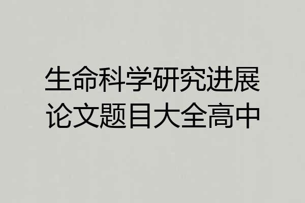 生命科学研究进展论文题目大全高中