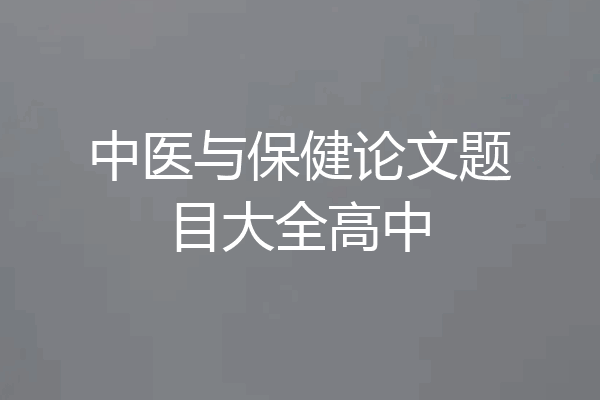 中医与保健论文题目大全高中