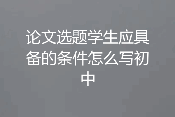 论文选题学生应具备的条件怎么写初中