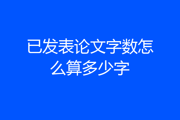 已发表论文字数怎么算多少字