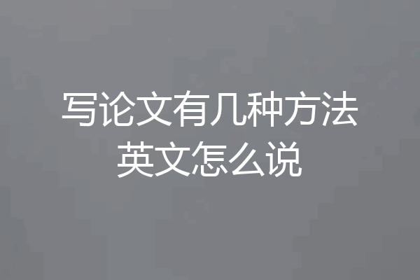 写论文有几种方法英文怎么说