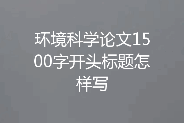 环境科学论文1500字开头标题怎样写