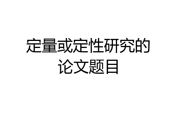 定量或定性研究的论文题目