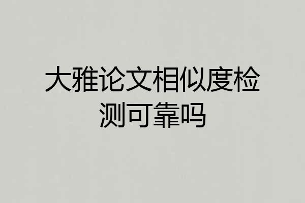 大雅论文相似度检测可靠吗
