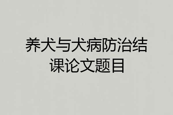 养犬与犬病防治结课论文题目