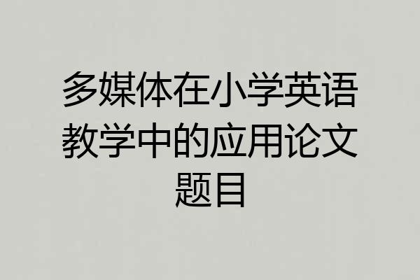 多媒体在小学英语教学中的应用论文题目
