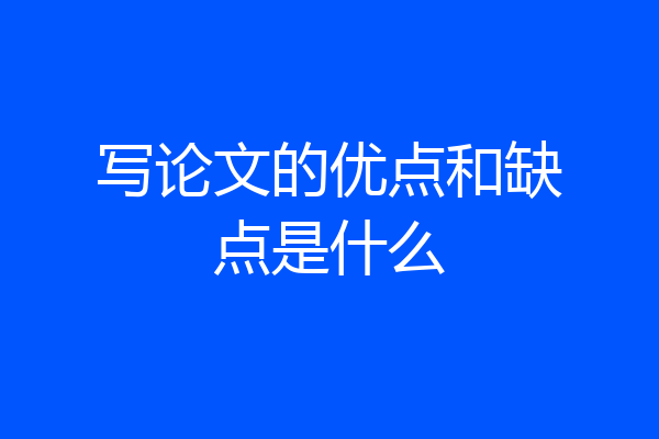 写论文的优点和缺点是什么