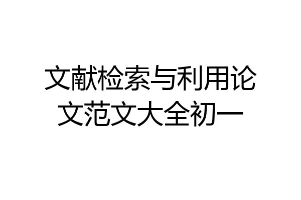 文献检索与利用论文范文大全初一