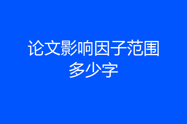 论文影响因子范围多少字