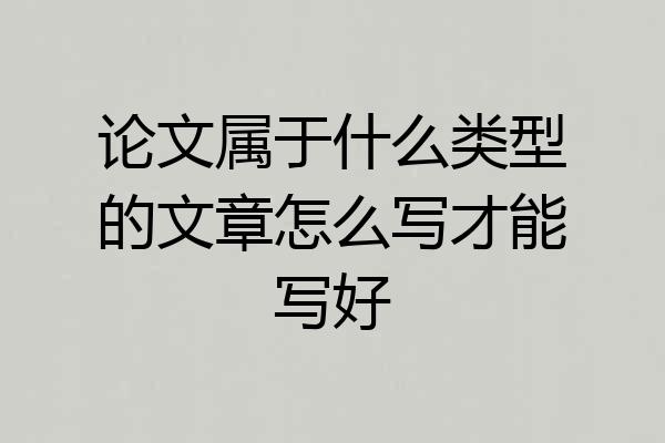 论文属于什么类型的文章怎么写才能写好