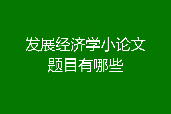 发展经济学小论文题目有哪些